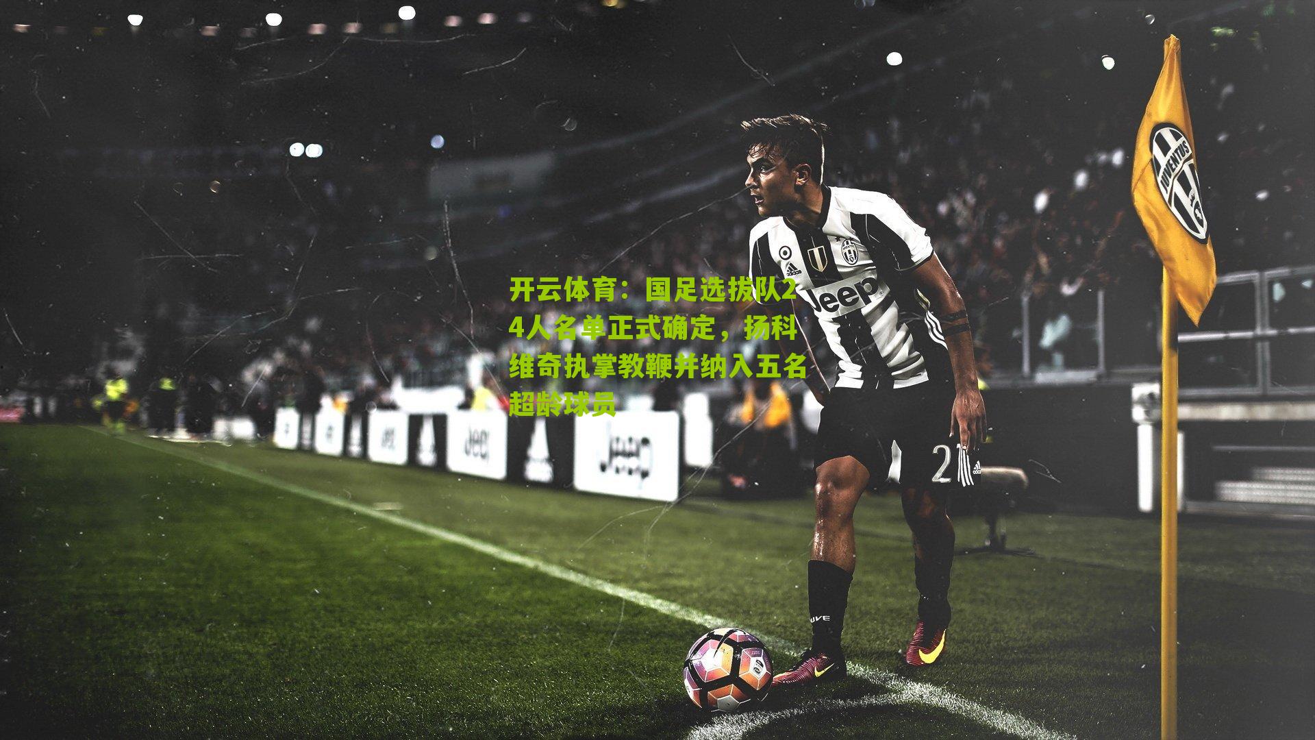 国足选拔队24人名单正式确定，扬科维奇执掌教鞭并纳入五名超龄球员